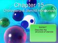 SWBAT: Describe the structure of steroids Chapter 15 Cholesterol & Steroid Hormones.