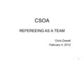 1 CSOA REFEREEING AS A TEAM Chris Dowell February 4, 2012.