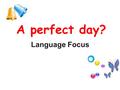 A perfect day? Language Focus. switch on/off /over switch on/off = ? switch over = ? turn on/off change.