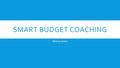 SMART BUDGET COACHING Whitney Babin. WHAT TYPE OF SERVICE DO WE PROVIDE?  Personal Finance Coaching  This idea was chosen because many people need extra.