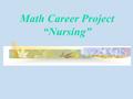 Math Career Project “Nursing”. Who I Interviewed I decided to interview my aunt who is a nurse at Harris Methodist Hospital downtown for almost 10 years.