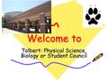 Welcome to Tolbert: Physical Science, Biology or Student Council.