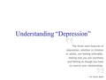 Understanding “Depression”. There are several forms of depressive disorders Major depressive disorder (MDD) - a severely depressed mood that persists.
