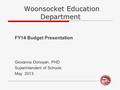 1 Woonsocket Education Department Woonsocket Education Department FY14 Budget Presentation Giovanna Donoyan, PHD Superintendent of Schools May 2013.