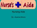 Nursing Aide By: Jilyanna Moore. Duties & responsibilities Setting up equipment Assisting patients in and out of bed Moving patients to & from treatment.