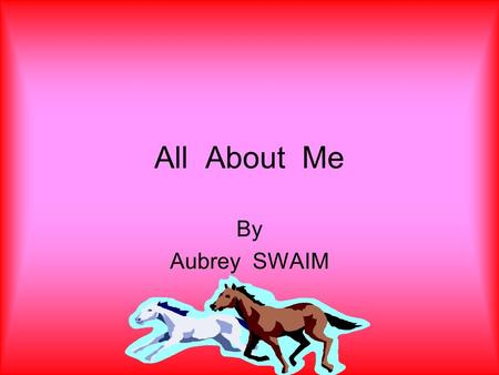 All About Me By Aubrey SWAIM My Family In my family there are five of us there is my mom Jamie, dad Darcy, sister Payton, brother Riley, lastly there.