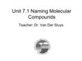 Unit 7.1 Naming Molecular Compounds Teacher: Dr. Van Der Sluys.