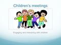 Children’s meetings Engaging and interacting with children.