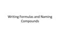 Writing Formulas and Naming Compounds. Binary Compound This is a compound that is composed of two elements.