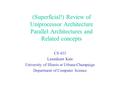 (Superficial!) Review of Uniprocessor Architecture Parallel Architectures and Related concepts CS 433 Laxmikant Kale University of Illinois at Urbana-Champaign.