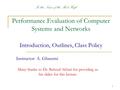 1 Performance Evaluation of Computer Systems and Networks Introduction, Outlines, Class Policy Instructor: A. Ghasemi Many thanks to Dr. Behzad Akbari.