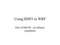 Using HDF5 in WRF Part of MEAD - an alliance expedition.