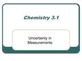 Chemistry 3.1 Uncertainty in Measurements. I. Accuracy, Precision, & Error A. Accuracy – how close a measurement comes to the “true value”. 1. Ex: Throwing.