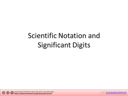 Scientific Notation and Significant Digits Created by The North Carolina School of Science and Math.The North Carolina School of Science and Math Copyright.