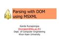 Parsing with DOM using MSXML Kanda Runapongsa Dept. of Computer Engineering Khon Kaen University.
