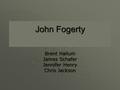 John Fogerty Brent Hallum James Schafer Jennifer Henry Chris Jackson.