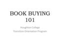 BOOK BUYING 101 Houghton College Transition Orientation Program.
