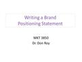 MKT 3850 Dr. Don Roy Writing a Brand Positioning Statement.