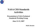 NASA CIO Standards Activities Presentation to NASA Technical Standards Working Group June 11-12, 2007 HQ/R. Benedict.