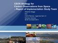 CEOS Strategy for Carbon Observations from Space – Report of Implementation Study Team Stephen Briggs ESA CEOS Plenary, Agenda Item 21 Tromsø, Norway 28-30.