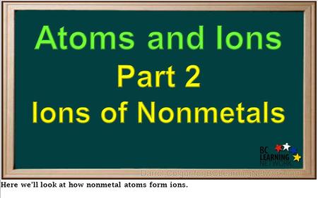 Here we’ll look at how nonmetal atoms form ions..
