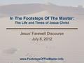 In The Footsteps Of The Master: The Life and Times of Jesus Christ Jesus’ Farewell Discourse July 8, 2012 www.FootstepsOfTheMaster.info.