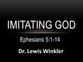 Ephesians 5:1-14 IMITATING GOD. IMITATE GOD AND... Live in love (1-2) Forsake unrighteousness (3-6) Live in the light (7-14)