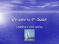 Welcome to 4 th Grade! Charting a new course. We are committed to meeting students’ needs 4 th Grade teachers 4 th Grade teachers Ms. Bradshaw Ms. Bradshaw.