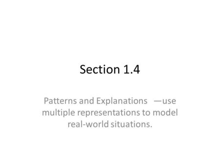 Section 1.4 Patterns and Explanations —use multiple representations to model real-world situations.