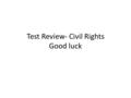 Test Review- Civil Rights Good luck. Matching The Document MLK wrote which defends nonviolent protest.