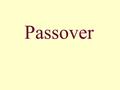Passover The Passover story  When? (Time) about 3000 years ago  Where? (Place) Egypt  Who is the story about? Pharaoh, Egyptians, Jacob’s family,