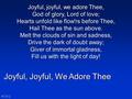 Joyful, Joyful, We Adore Thee N°012 Joyful, joyful, we adore Thee, God of glory, Lord of love; Hearts unfold like flow'rs before Thee, Hail Thee as the.
