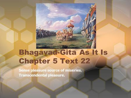 Bhagavad-Gita As It Is Chapter 5 Text 22 Sense pleasure source of miseries. Transcendental pleasure.