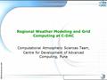 1 SECG/CAS/eScience-2007 Regional Weather Modeling and Grid Computing at C-DAC Computational Atmospheric Sciences Team, Centre for Development of Advanced.