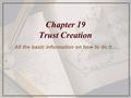 Chapter 19 Trust Creation All the basic information on how to do it…