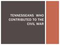 TENNESSEANS WHO CONTRIBUTED TO THE CIVIL WAR.  Colonel in the Confederate army  Fought in several battles  *Fort Donelson/Shiloh  Became first Grand.
