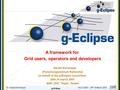 Dr. Harald KornmayerISCG 2007 – 28 th of March 2007 g-Eclipse A framework for Grid users, operators and developers Harald Kornmayer (Forschungszentrum.