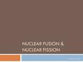 NUCLEAR FUSION & NUCLEAR FISSION Noadswood Science, 2012.