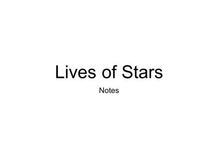 Lives of Stars Notes. The Lives of Stars A star is not organic, therefore it IS NOT alive. Astronomers typically talk about the life cycle of a star as.