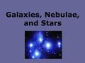 Galaxies, Nebulae, and Stars. TEKS 8.8A describe components of the universe including stars, nebulae and galaxies, and use models such as the Herztsprung-Russell.