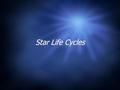 Star Life Cycles. Stellar Nebula  Stars begin life as cloud of gas + dust  Cloud condenses and becomes more massive  Nuclear fusion begins (the power.