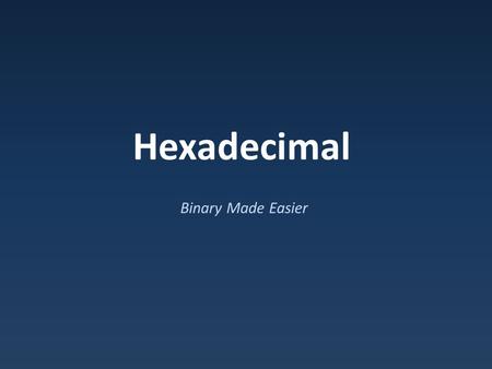 Hexadecimal Binary Made Easier. Quick Recap Two different systems – Computers use binary – Binary is hard to read What is 1010001010111011?? SystemBaseSymbols.