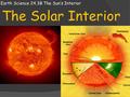 Earth Science 24.3B The Sun’s Interior The Solar Interior.