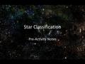 Star Classification Pre-Activity Notes. A star is an enormous, hot ball of gas held together by gravity. The gravity is so strong that it causes nuclear.