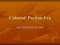 Colonial/ Puritan Era BEGINNINGS TO 1800. 15th Century Diverse American Indians spread across continent Diverse American Indians spread across continent.