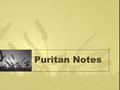Puritan Notes. The Puritan Legacy Puritan – broad term, referring to a number of Protestant groups that sought to “purify” the Church of England. The.