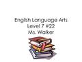 English Language Arts Level 7 #22 Ms. Walker. Learn new Latin root words Definitions of Poetic Terms Introduction to Rhyme Scheme Introduction to Meter.