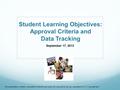 Student Learning Objectives: Approval Criteria and Data Tracking September 17, 2013 This presentation contains copyrighted material used under the educational.