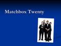 Matchbox Twenty. Who are they? They are an American rock/pop band. They are an American rock/pop band. They formed their band in 1995. They formed their.