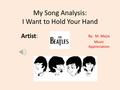 My Song Analysis: I Want to Hold Your Hand By: M. Mejia Music Appreciation Artist: